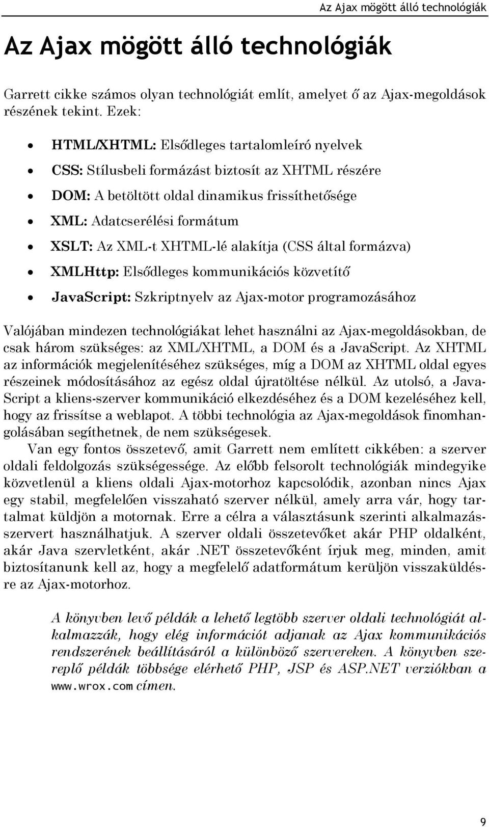 XHTML-lé alakítja (CSS által formázva) XMLHttp: Elsődleges kommunikációs közvetítő JavaScript: Szkriptnyelv az Ajax-motor programozásához Valójában mindezen technológiákat lehet használni az