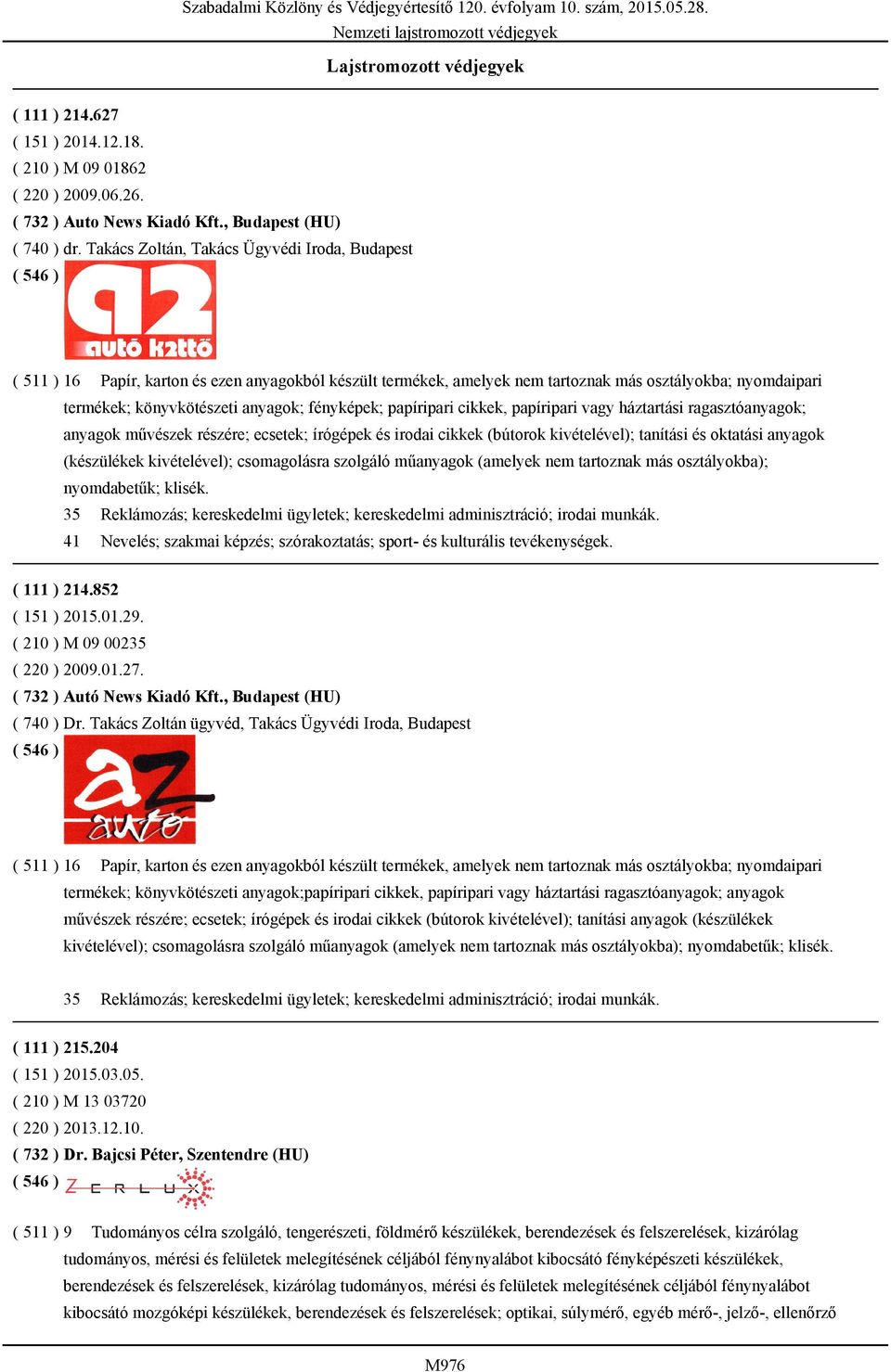 fényképek; papíripari cikkek, papíripari vagy háztartási ragasztóanyagok; anyagok művészek részére; ecsetek; írógépek és irodai cikkek (bútorok kivételével); tanítási és oktatási anyagok (készülékek