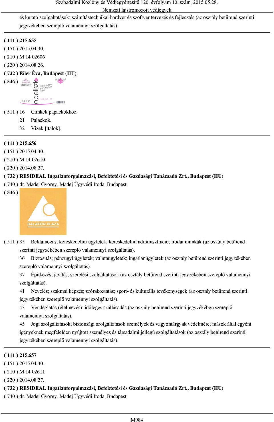 ( 732 ) RESIDEAL Ingatlanforgalmazási, Befektetési és Gazdasági Tanácsadó Zrt., Budapest (HU) ( 740 ) dr.