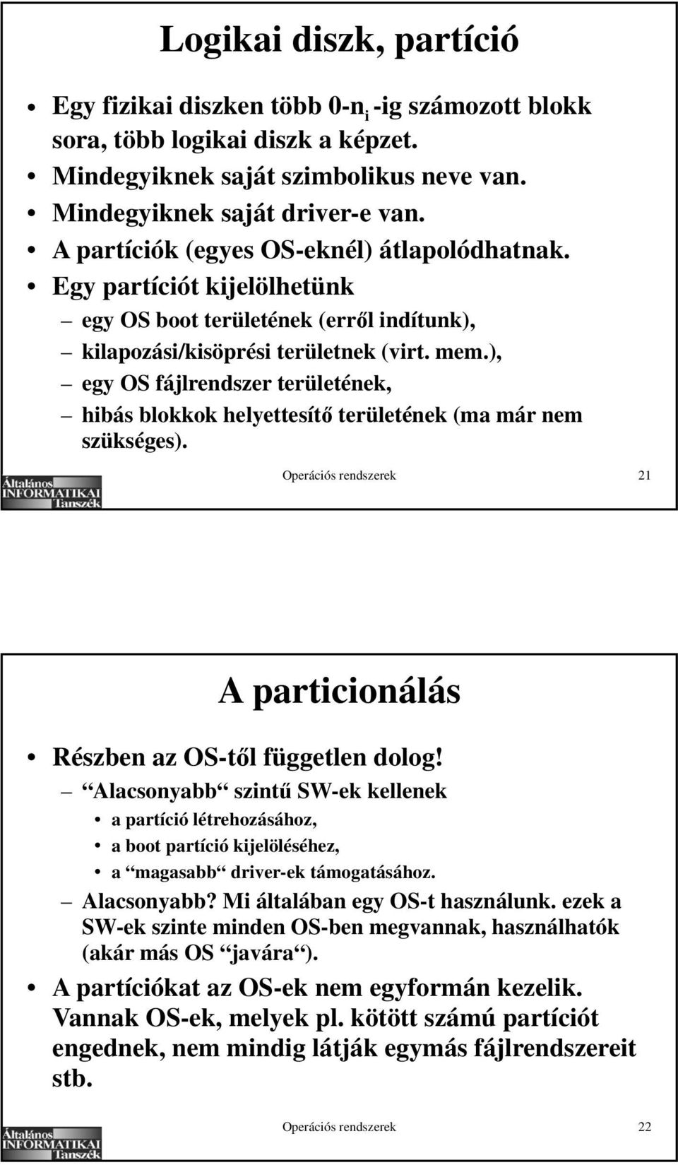 ), egy OS fájlrendszer területének, hibás blokkok helyettesít területének (ma már nem szükséges). Operációs rendszerek 21 A particionálás Részben az OS-t l független dolog!