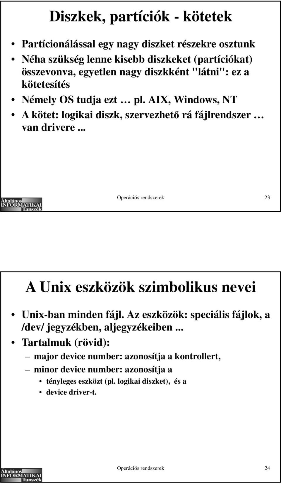 .. Operációs rendszerek 23 A Unix eszközök szimbolikus nevei Unix-ban minden fájl. Az eszközök: speciális fájlok, a /dev/ jegyzékben, aljegyzékeiben.