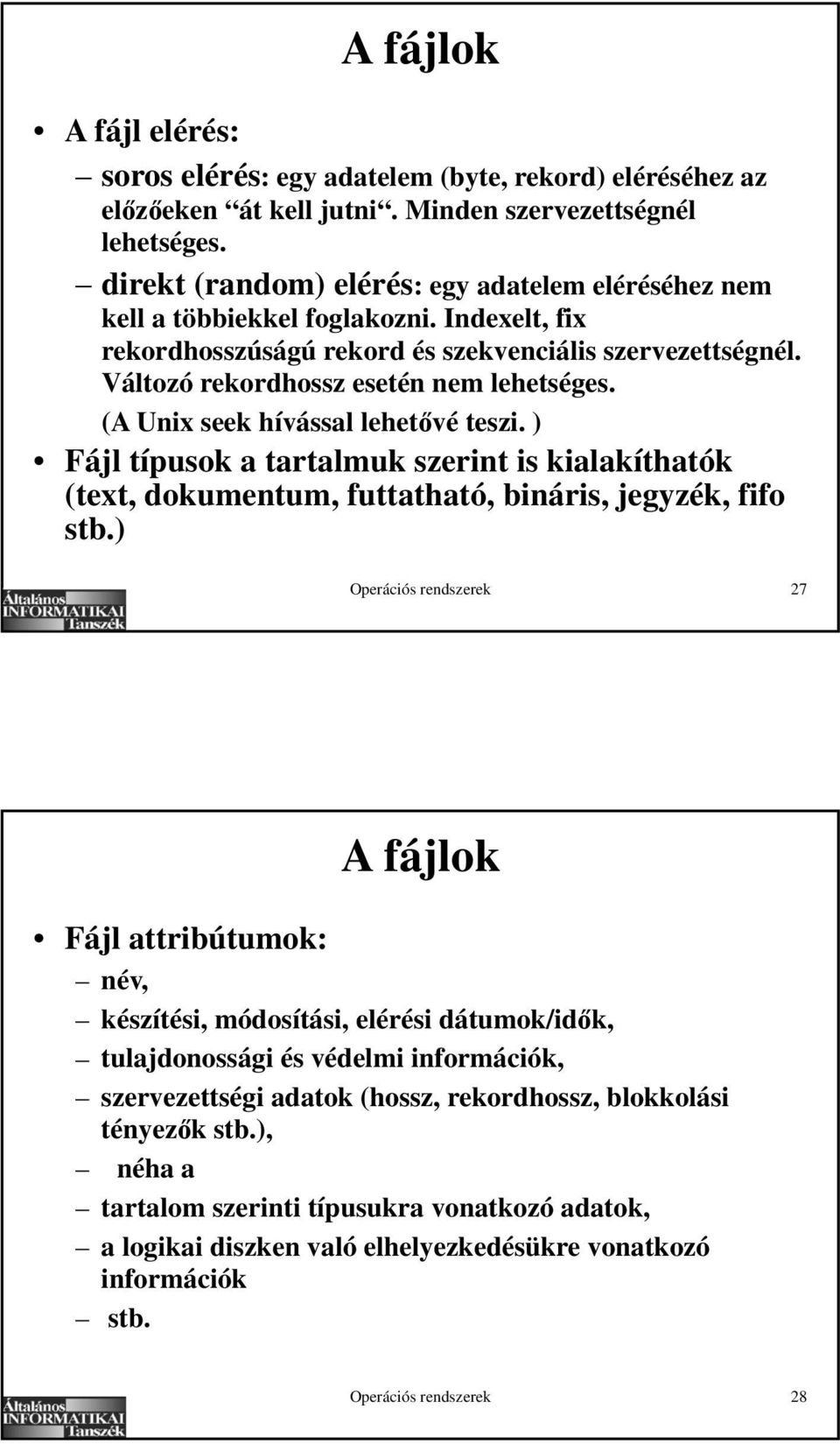 (A Unix seek hívással lehet vé teszi. ) Fájl típusok a tartalmuk szerint is kialakíthatók (text, dokumentum, futtatható, bináris, jegyzék, fifo stb.