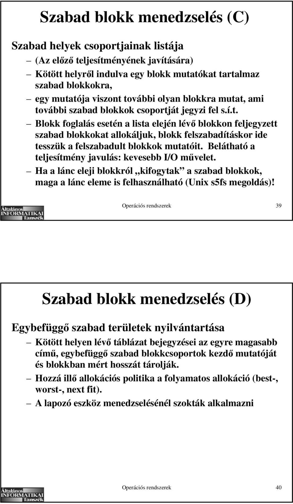 Belátható a teljesítmény javulás: kevesebb I/O m velet. Ha a lánc eleji blokkról kifogytak a szabad blokkok, maga a lánc eleme is felhasználható (Unix s5fs megoldás)!