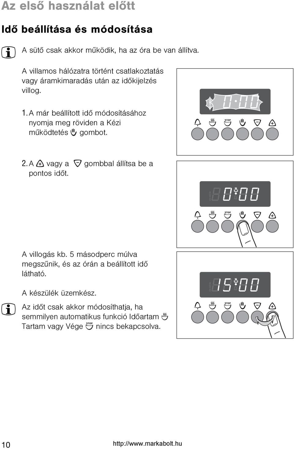 A már beállított idõ módosításához nyomja meg röviden a Kézi mûködtetés gombot. 2.A vagy a gombbal állítsa be a pontos idõt.