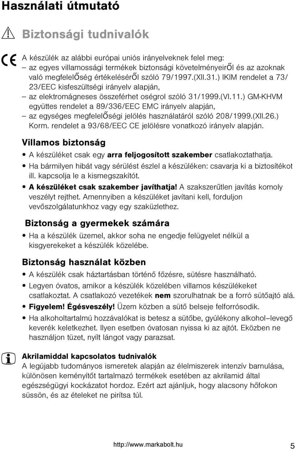 ) GM-KHVM együttes rendelet a 89/336/EEC EMC irányelv alapján, az egységes megfelelõségi jelölés használatáról szóló 208/1999.(XII.26.) Korm.