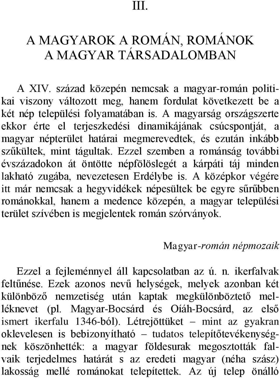 A magyarság országszerte ekkor érte el terjeszkedési dinamikájának csúcspontját, a magyar népterület határai megmerevedtek, és ezután inkább szűkültek, mint tágultak.
