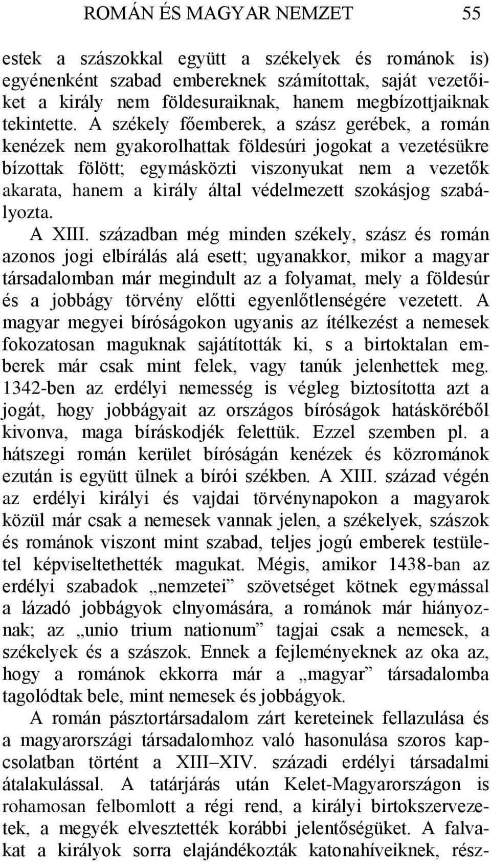 A székely főemberek, a szász gerébek, a román kenézek nem gyakorolhattak földesúri jogokat a vezetésükre bízottak fölött; egymásközti viszonyukat nem a vezetők akarata, hanem a király által