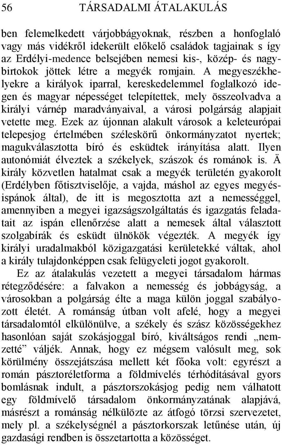 A megyeszékhelyekre a királyok iparral, kereskedelemmel foglalkozó idegen és magyar népességet telepítettek, mely összeolvadva a királyi várnép maradványaival, a városi polgárság alapjait vetette meg.