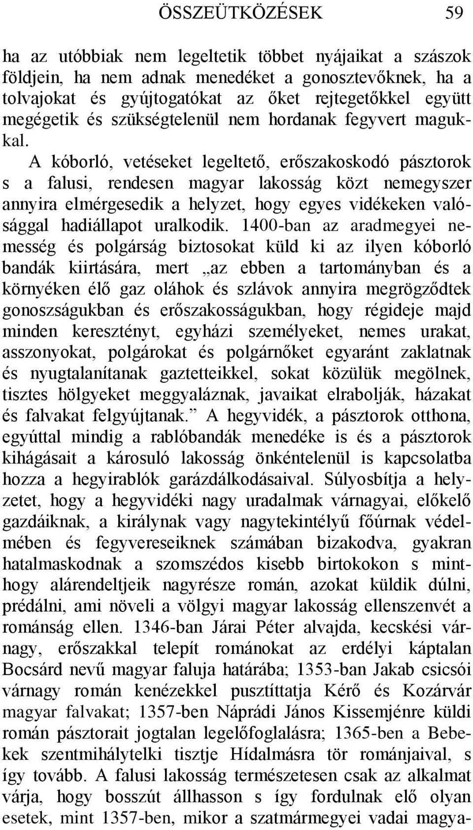 A kóborló, vetéseket legeltető, erőszakoskodó pásztorok s a falusi, rendesen magyar lakosság közt nemegyszer annyira elmérgesedik a helyzet, hogy egyes vidékeken valósággal hadiállapot uralkodik.