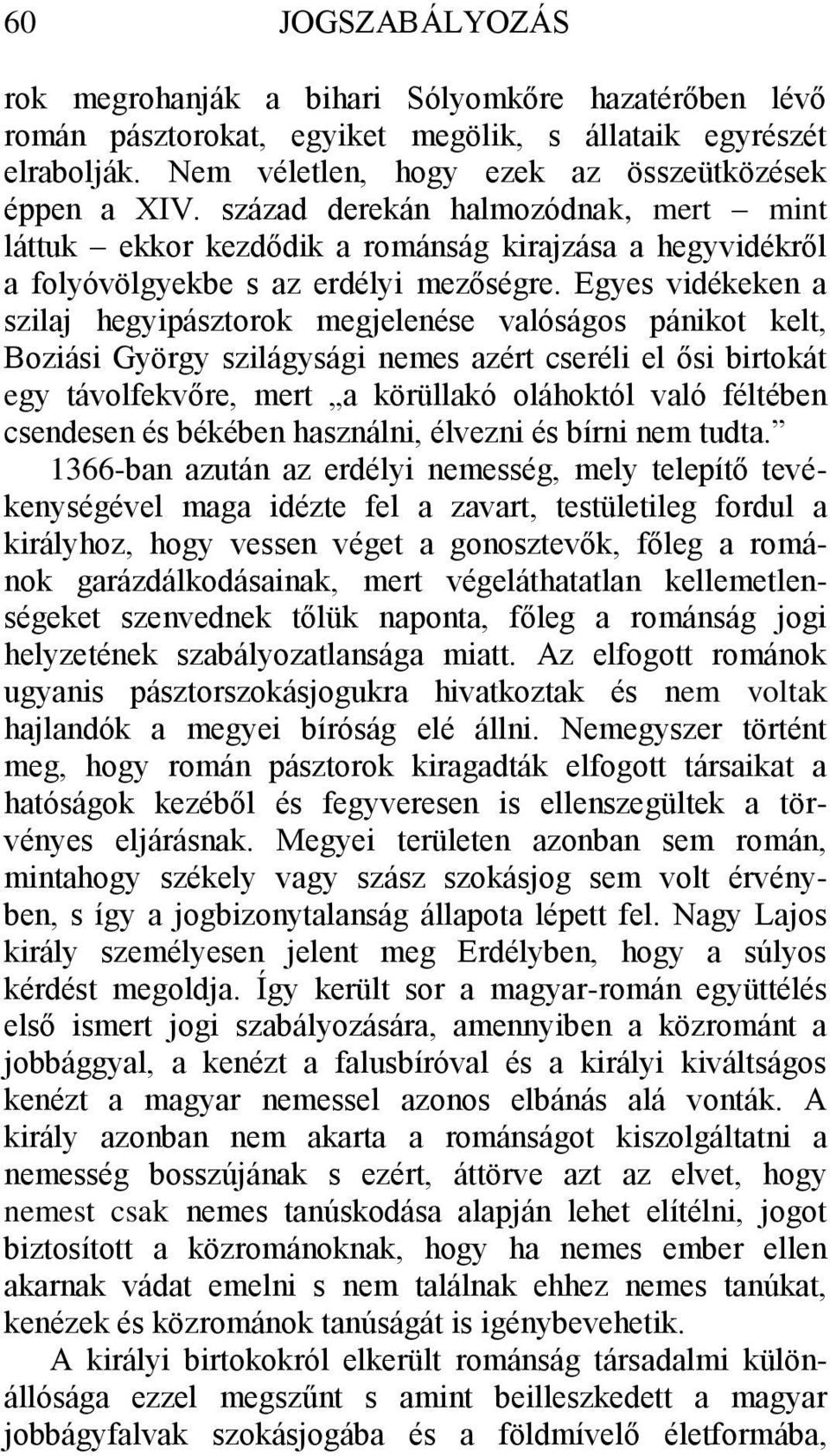 Egyes vidékeken a szilaj hegyipásztorok megjelenése valóságos pánikot kelt, Boziási György szilágysági nemes azért cseréli el ősi birtokát egy távolfekvőre, mert a körüllakó oláhoktól való féltében