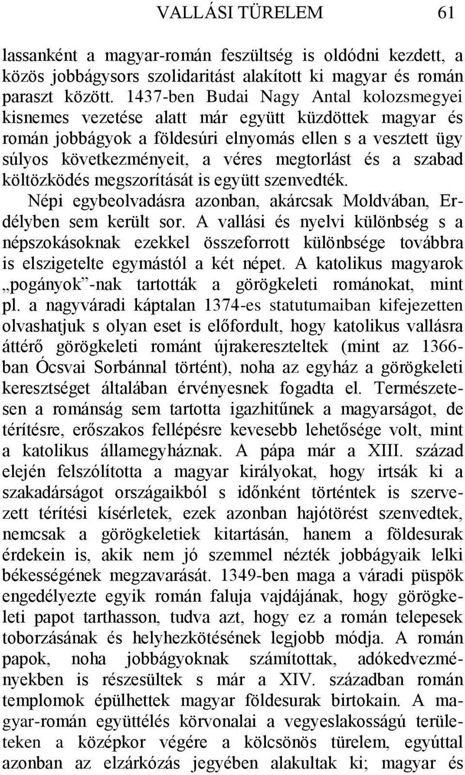 a szabad költözködés megszorítását is együtt szenvedték. Népi egybeolvadásra azonban, akárcsak Moldvában, Erdélyben sem került sor.