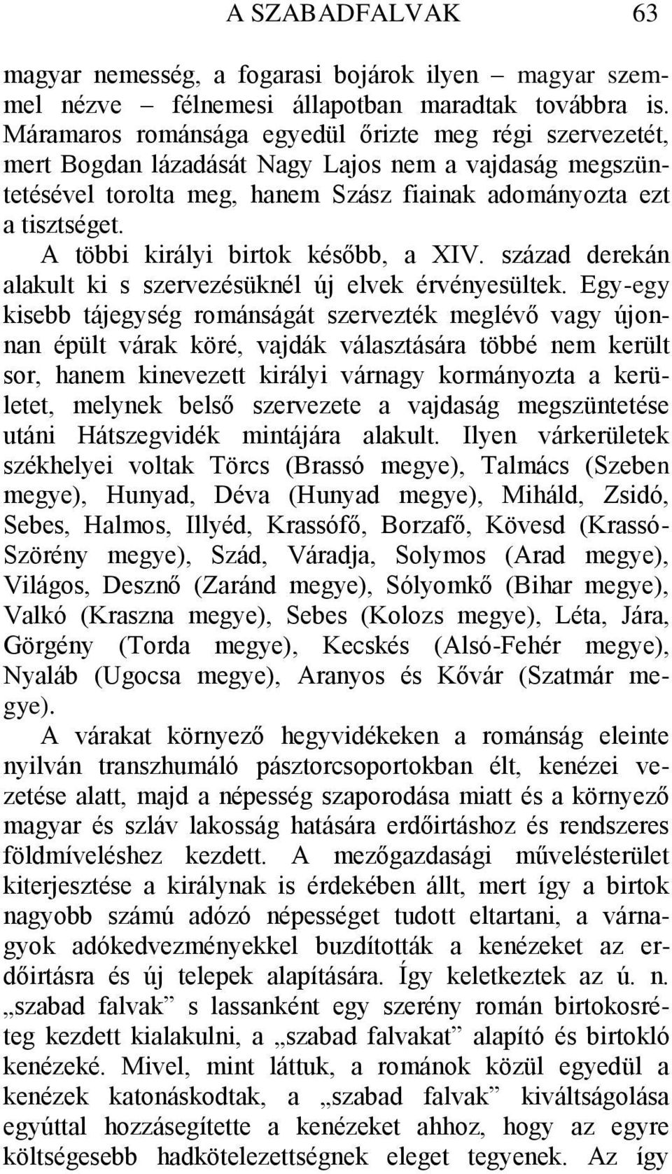 A többi királyi birtok később, a XIV. század derekán alakult ki s szervezésüknél új elvek érvényesültek.