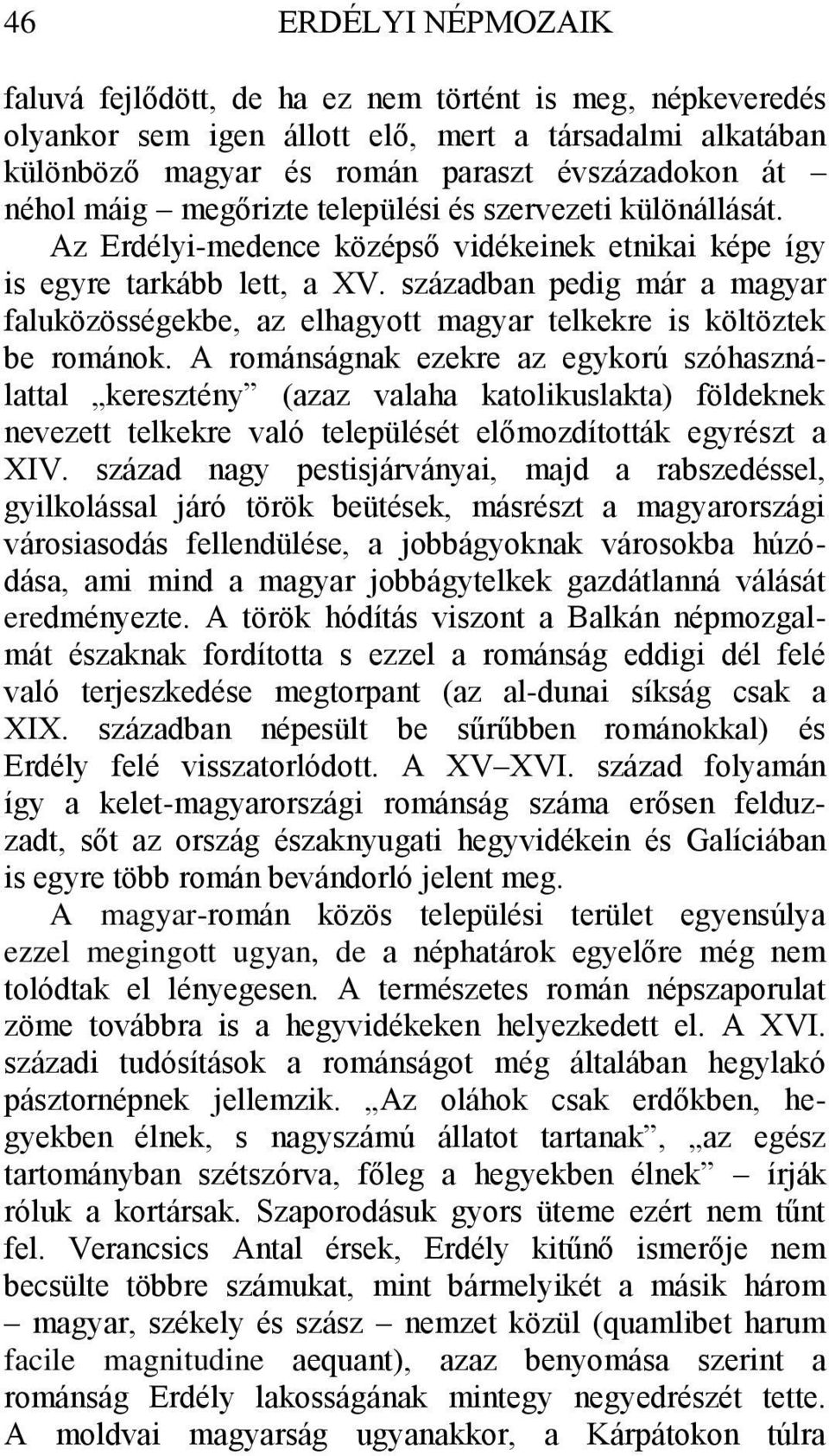 században pedig már a magyar faluközösségekbe, az elhagyott magyar telkekre is költöztek be románok.