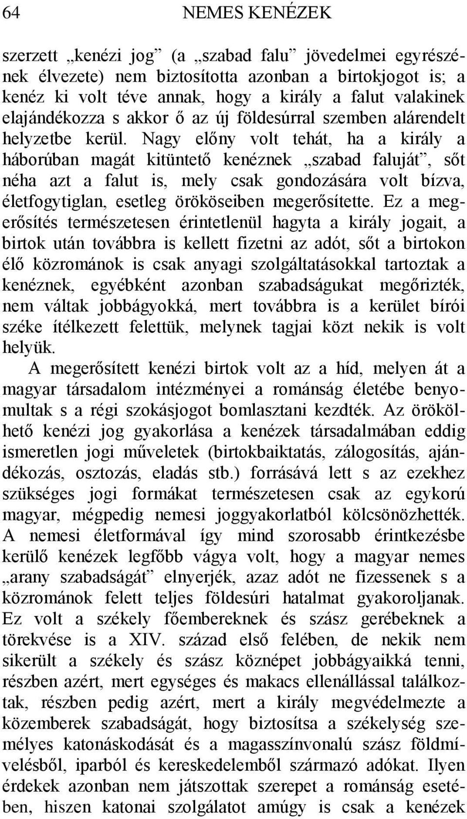Nagy előny volt tehát, ha a király a háborúban magát kitüntető kenéznek szabad faluját, sőt néha azt a falut is, mely csak gondozására volt bízva, életfogytiglan, esetleg örököseiben megerősítette.