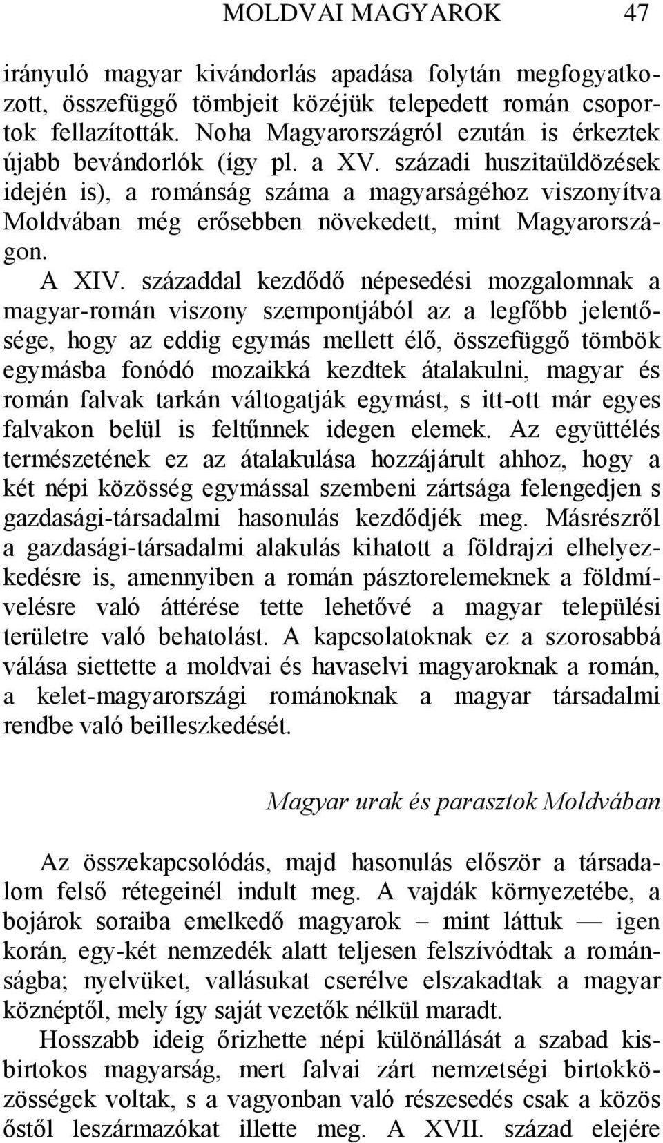 századi huszitaüldözések idején is), a románság száma a magyarságéhoz viszonyítva Moldvában még erősebben növekedett, mint Magyarországon. A XIV.