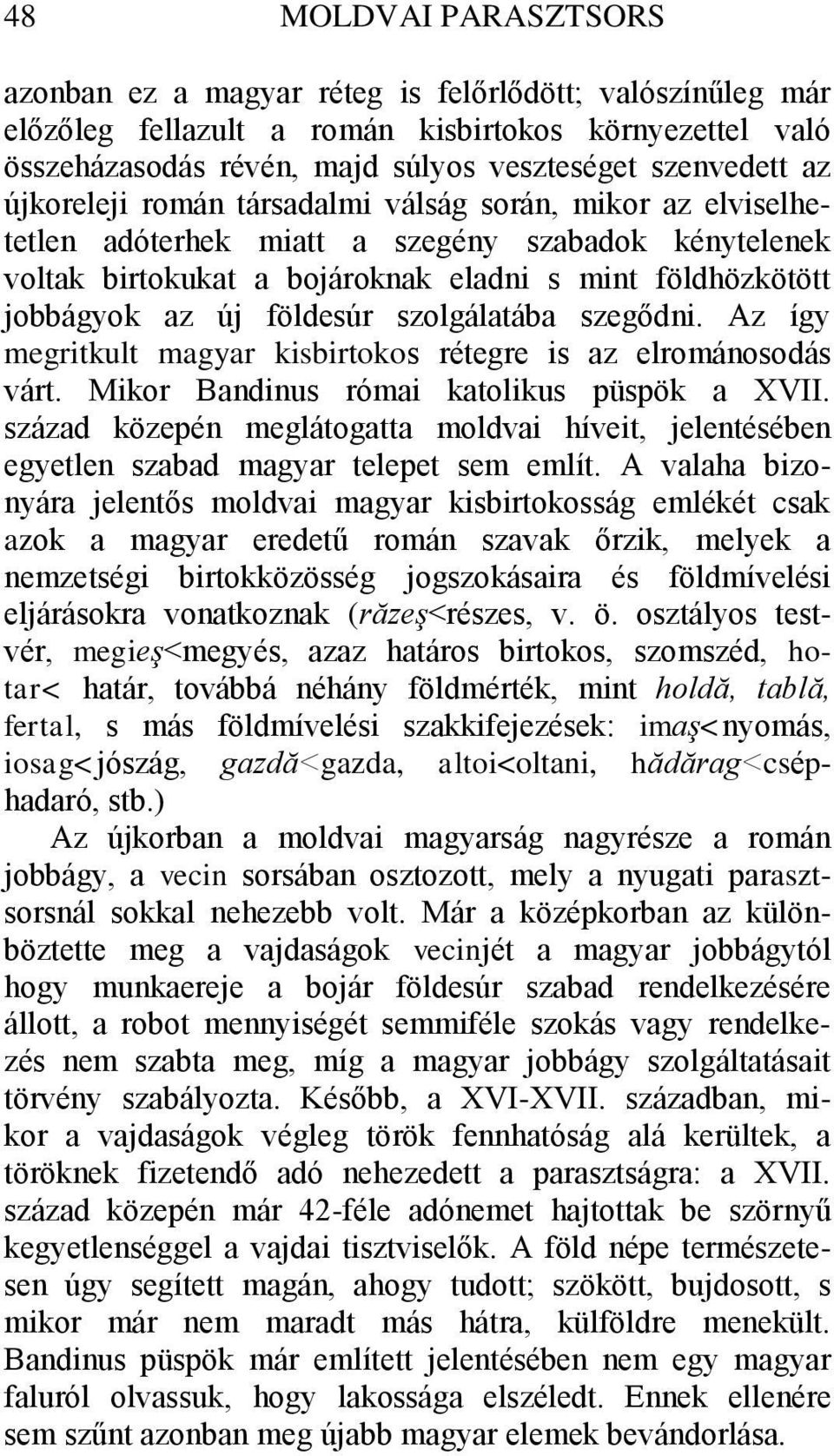 szolgálatába szegődni. Az így megritkult magyar kisbirtokos rétegre is az elrománosodás várt. Mikor Bandinus római katolikus püspök a XVII.
