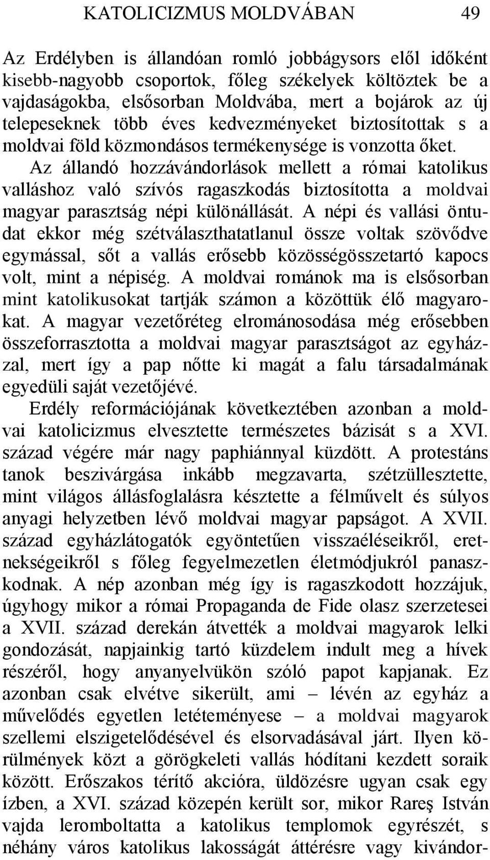 Az állandó hozzávándorlások mellett a római katolikus valláshoz való szívós ragaszkodás biztosította a moldvai magyar parasztság népi különállását.
