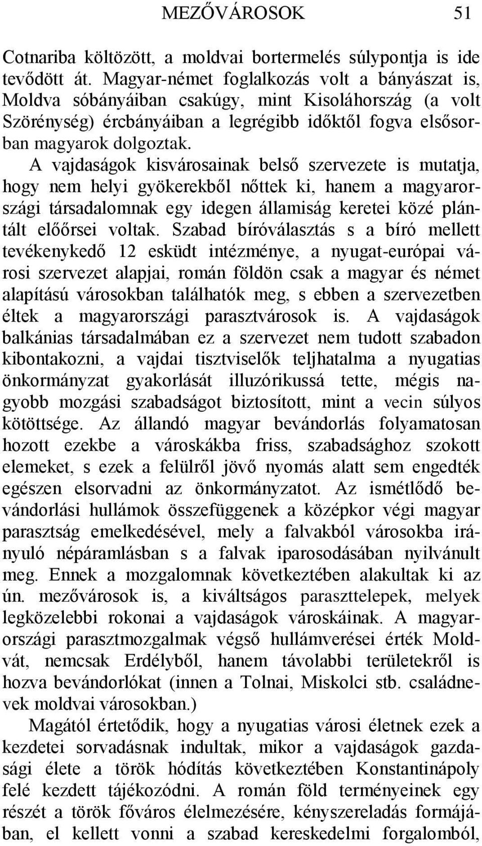 A vajdaságok kisvárosainak belső szervezete is mutatja, hogy nem helyi gyökerekből nőttek ki, hanem a magyarországi társadalomnak egy idegen államiság keretei közé plántált előőrsei voltak.