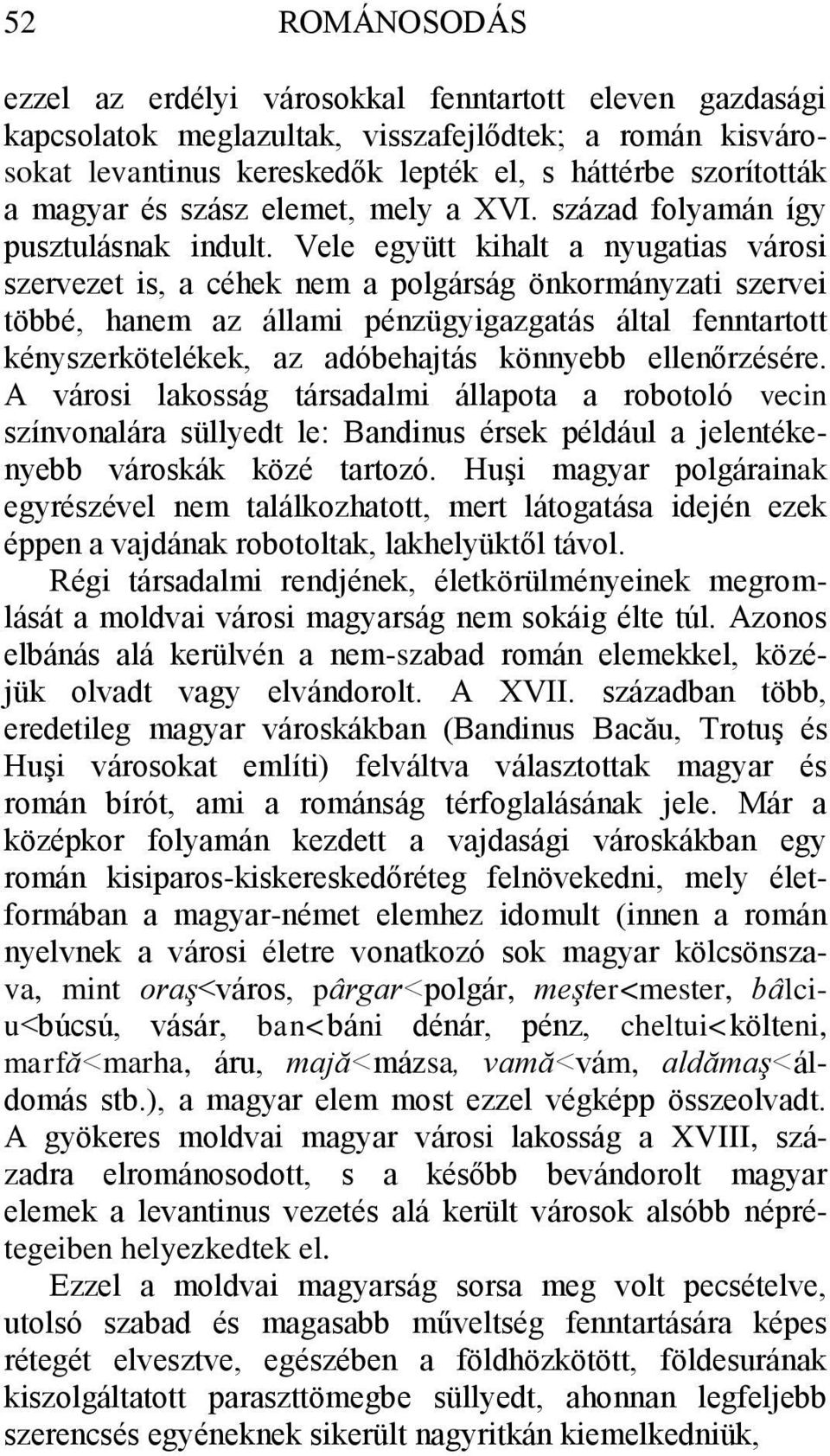 Vele együtt kihalt a nyugatias városi szervezet is, a céhek nem a polgárság önkormányzati szervei többé, hanem az állami pénzügyigazgatás által fenntartott kényszerkötelékek, az adóbehajtás könnyebb