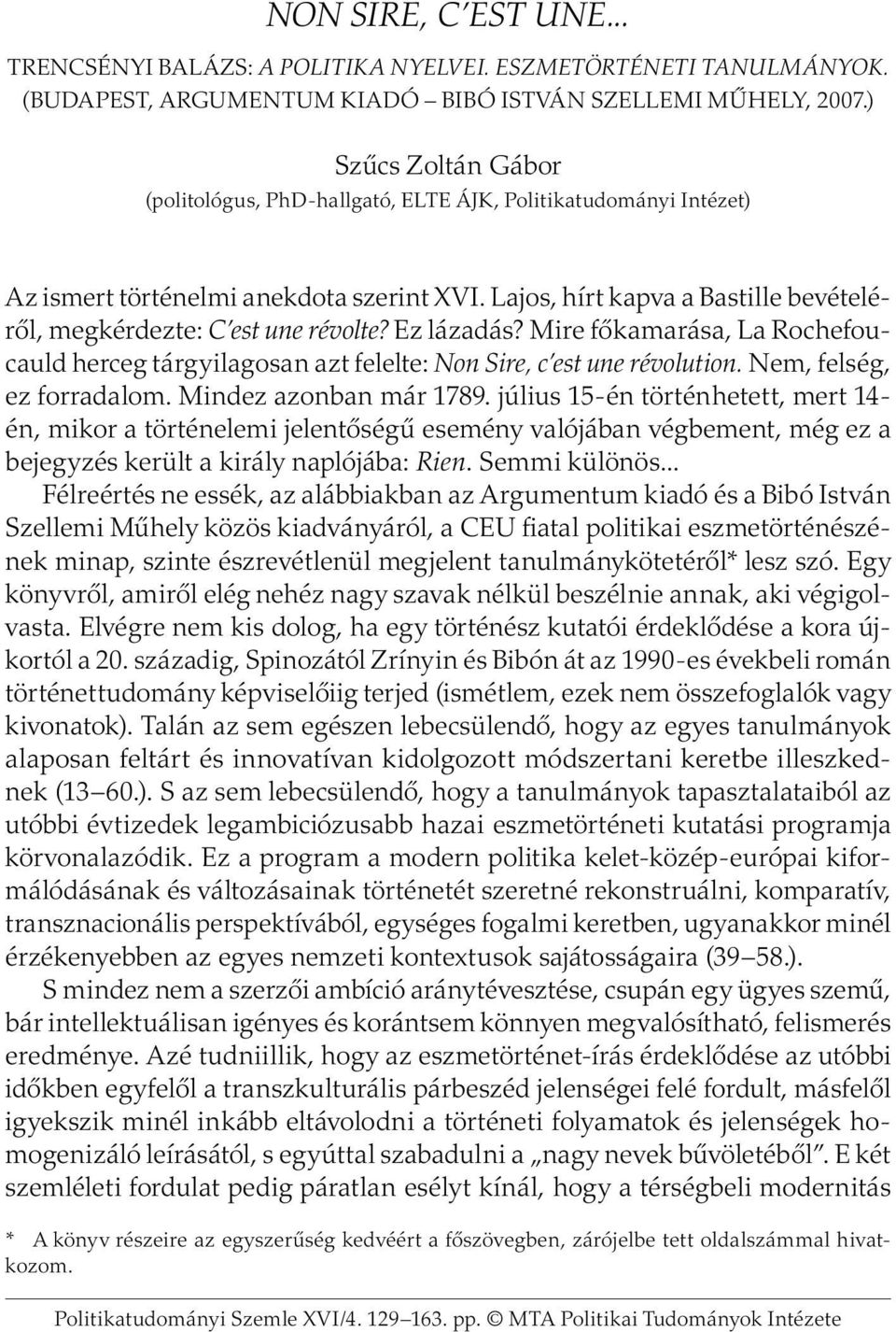 Lajos, hírt kapva a Bastille bevételérõl, megkérdezte: C est une révolte? Ez lázadás? Mire fõkamarása, La Rochefoucauld herceg tárgyilagosan azt felelte: Non Sire, c est une révolution.