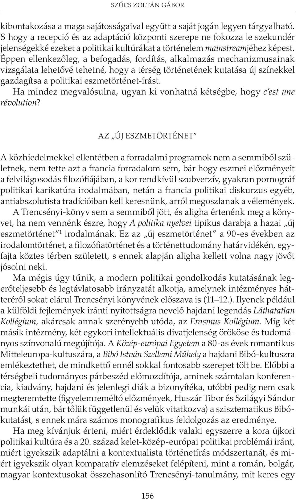 Éppen ellenkezõleg, a befogadás, fordítás, alkalmazás mechanizmusainak vizsgálata lehetõvé tehetné, hogy a térség történetének kutatása új színekkel gazdagítsa a politikai eszmetörténet-írást.