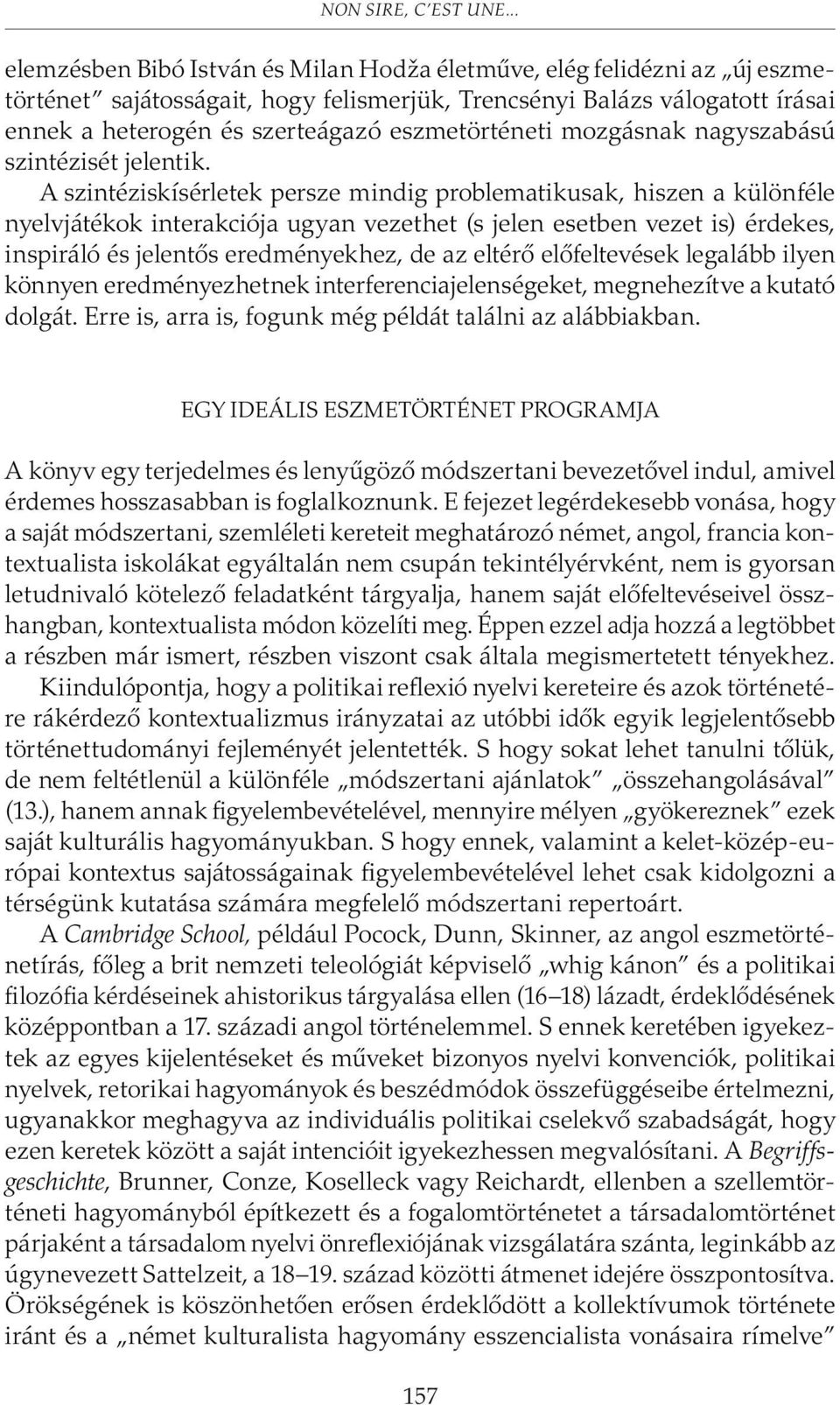 A szintéziskísérletek persze mindig problematikusak, hiszen a különféle nyelvjátékok interakciója ugyan vezethet (s jelen esetben vezet is) érdekes, inspiráló és jelentõs eredményekhez, de az eltérõ