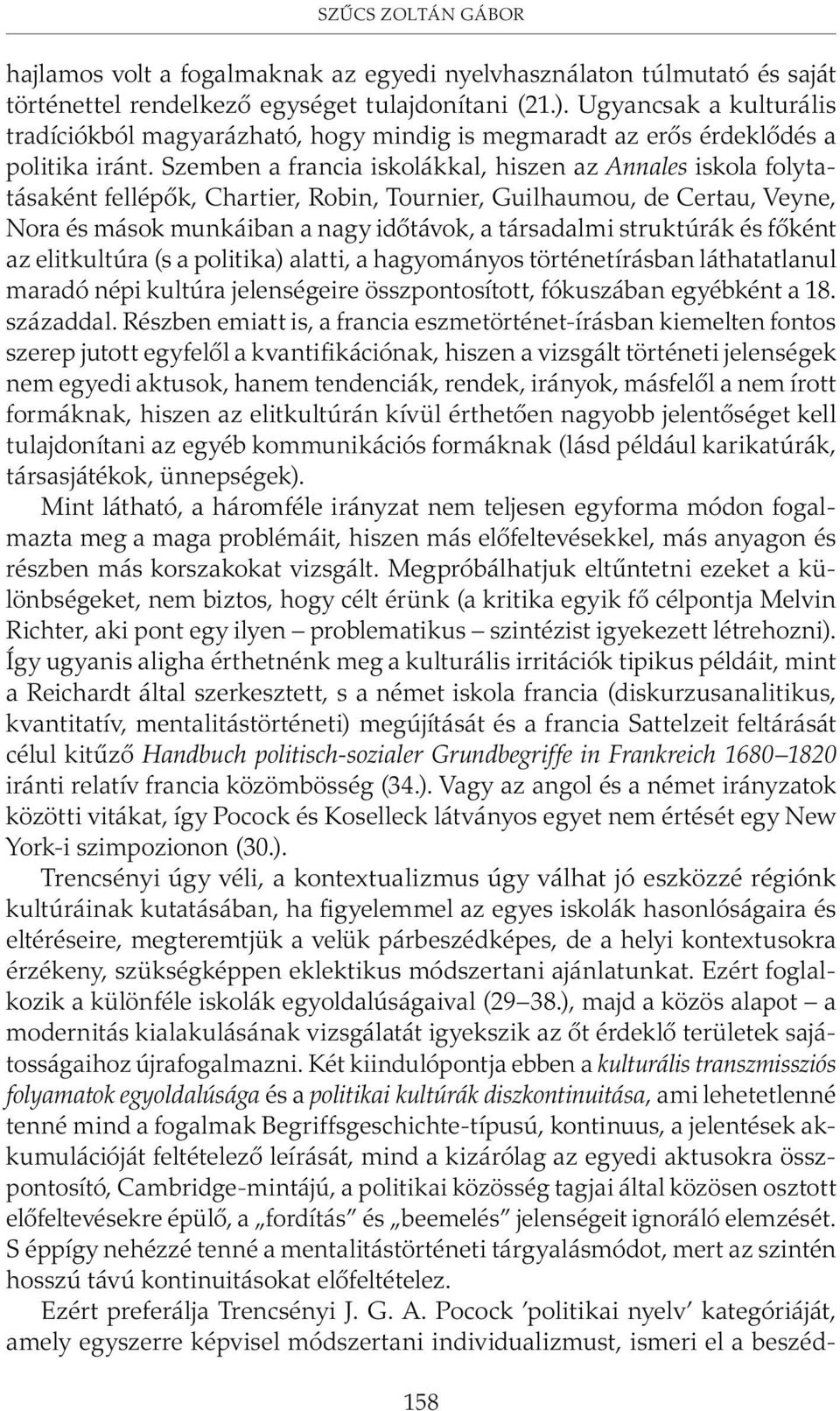 Szemben a francia iskolákkal, hiszen az Annales iskola folytatásaként fellépõk, Chartier, Robin, Tournier, Guilhaumou, de Certau, Veyne, Nora és mások munkáiban a nagy idõtávok, a társadalmi