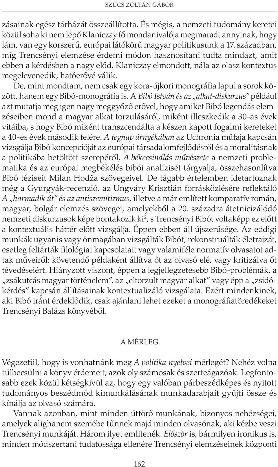 században, míg Trencsényi elemzése érdemi módon hasznosítani tudta mindazt, amit ebben a kérdésben a nagy elõd, Klaniczay elmondott, nála az olasz kontextus megelevenedik, hatóerõvé válik.