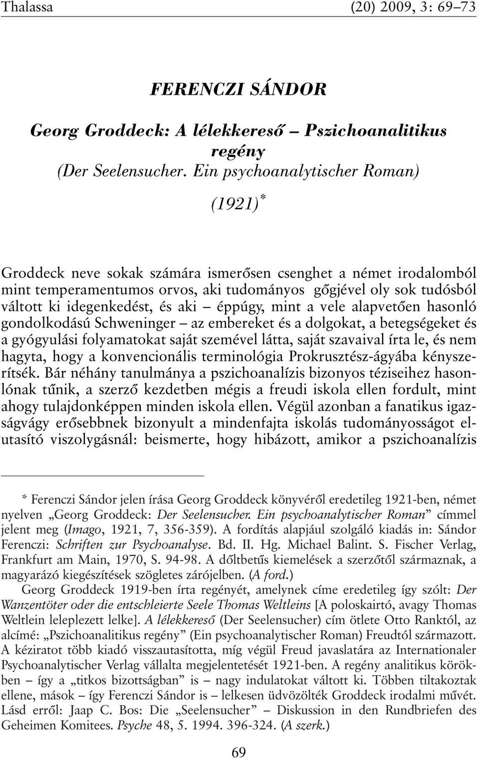 és aki éppúgy, mint a vele alapvetõen hasonló gondolkodású Schweninger az embereket és a dolgokat, a betegségeket és a gyógyulási folyamatokat saját szemével látta, saját szavaival írta le, és nem