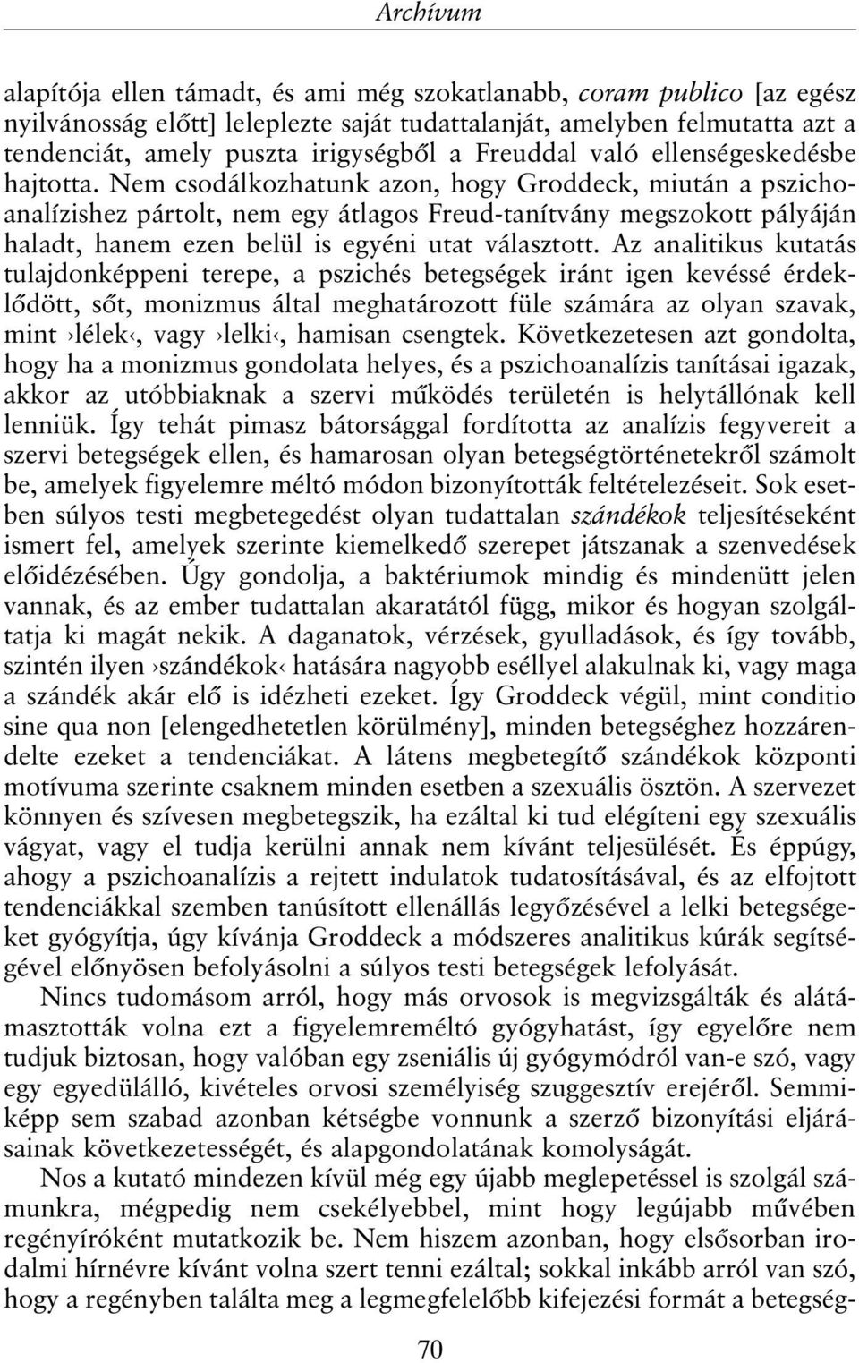 Nem csodálkozhatunk azon, hogy Groddeck, miután a pszichoanalízishez pártolt, nem egy átlagos Freud-tanítvány megszokott pályáján haladt, hanem ezen belül is egyéni utat választott.