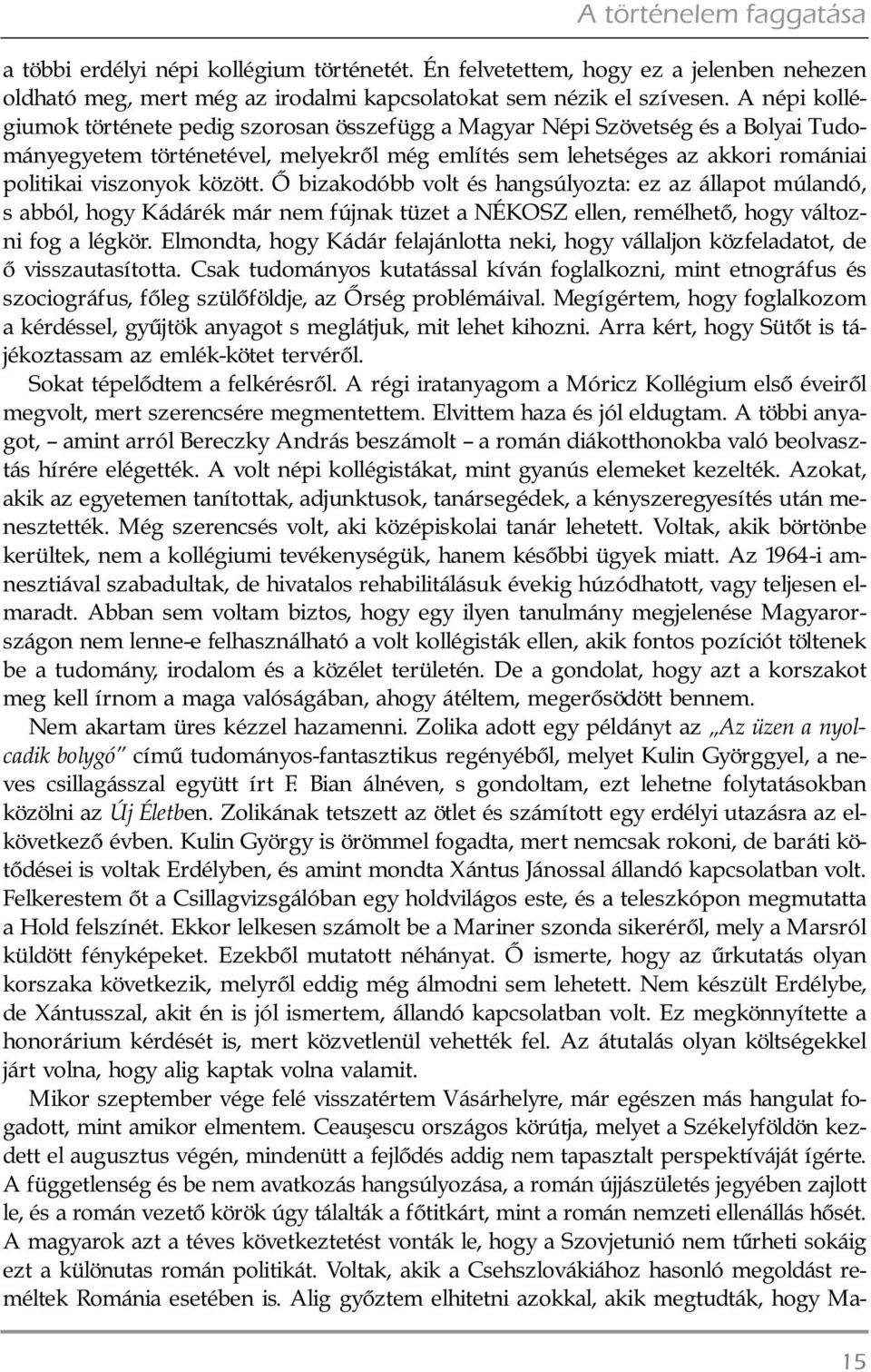 viszonyok között. Õ bizakodóbb volt és hangsúlyozta: ez az állapot múlandó, s abból, hogy Kádárék már nem fújnak tüzet a NÉKOSZ ellen, remélhetõ, hogy változni fog a légkör.