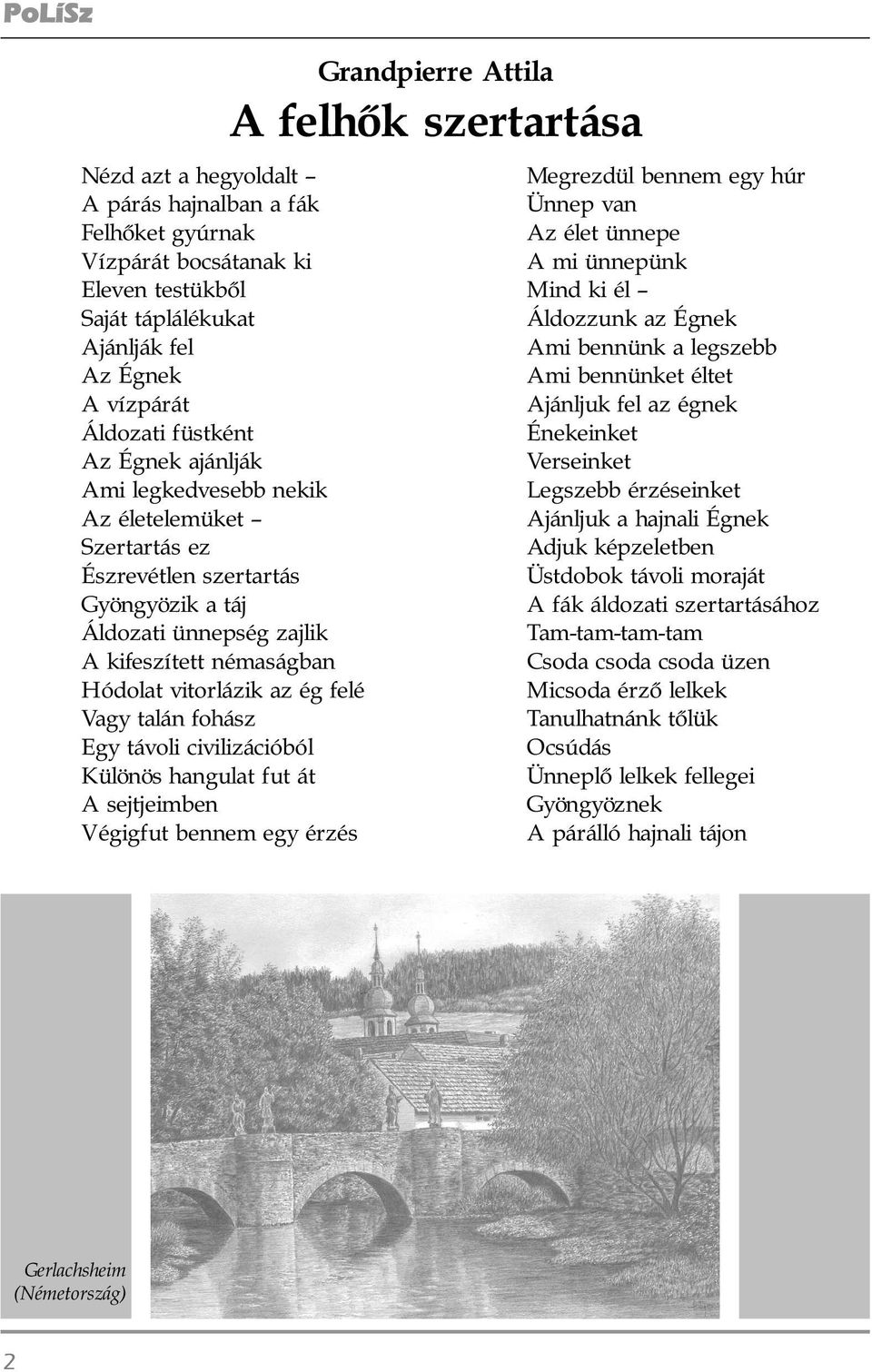 távoli civilizációból Különös hangulat fut át A sejtjeimben Végigfut bennem egy érzés Grandpierre Attila A felhõk szertartása Megrezdül bennem egy húr Ünnep van Az élet ünnepe A mi ünnepünk Mind ki