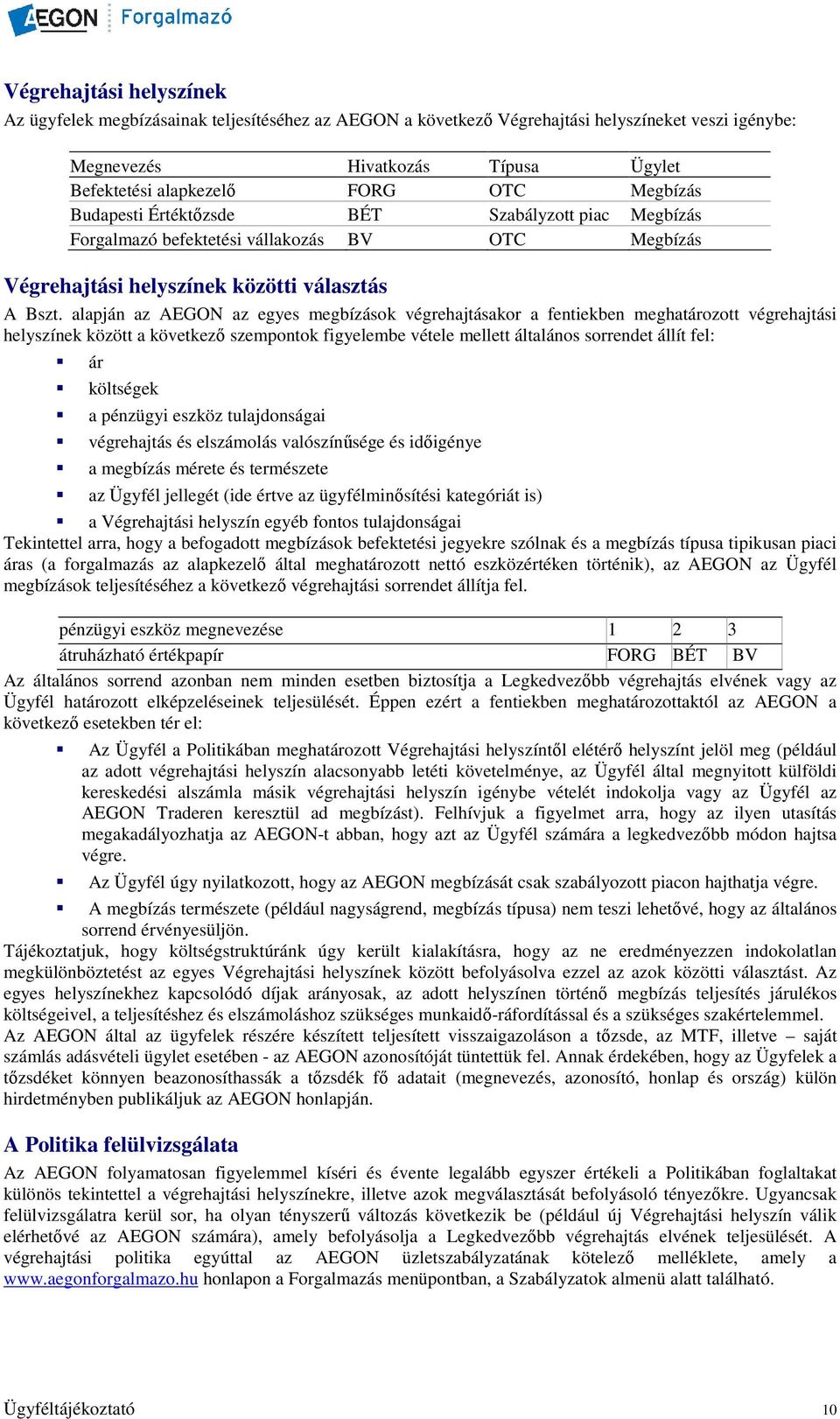 alapján az AEGON az egyes megbízások végrehajtásakor a fentiekben meghatározott végrehajtási helyszínek között a következı szempontok figyelembe vétele mellett általános sorrendet állít fel: ár