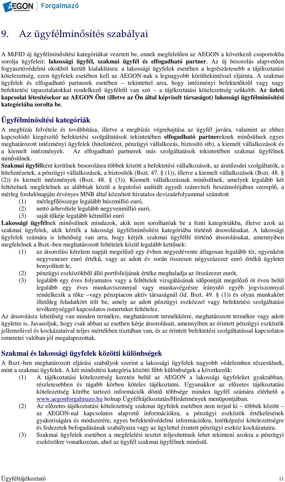 Az új besorolás alapvetıen fogyasztóvédelmi okokból került kialakításra: a lakossági ügyfelek esetében a legrészletesebb a tájékoztatási kötelezettség, ezen ügyfelek esetében kell az AEGON-nak a