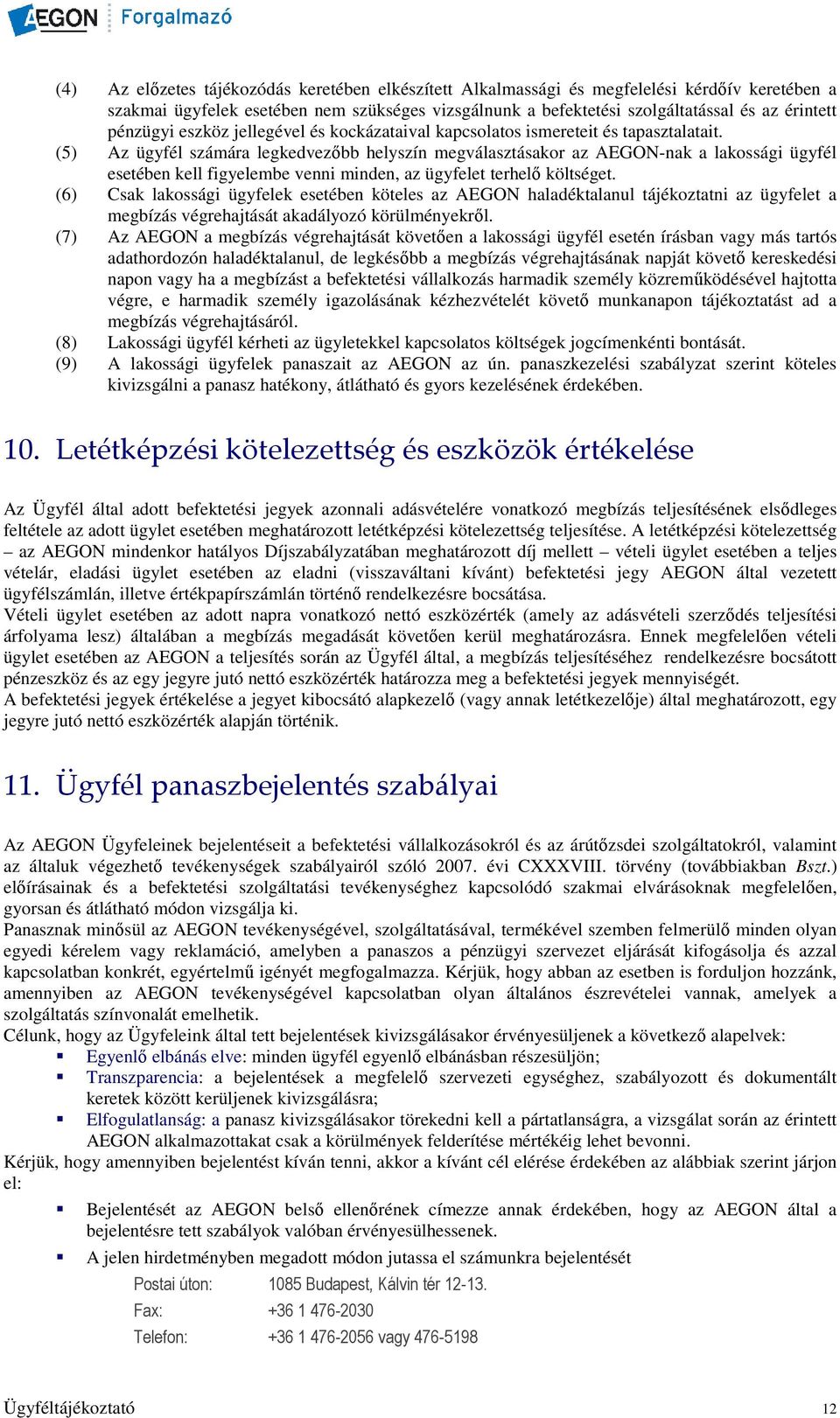 (5) Az ügyfél számára legkedvezıbb helyszín megválasztásakor az AEGON-nak a lakossági ügyfél esetében kell figyelembe venni minden, az ügyfelet terhelı költséget.