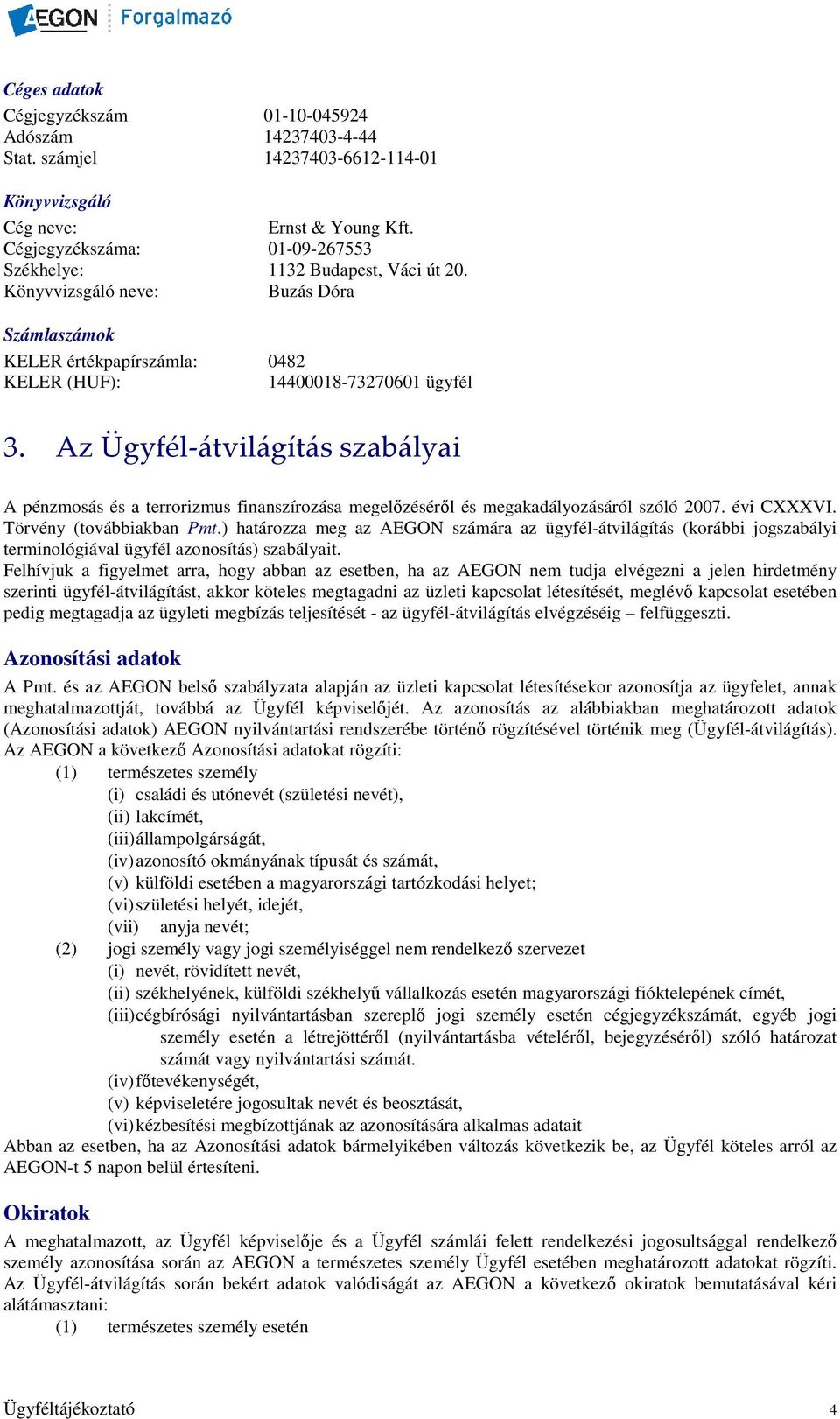 Az Ügyfél-átvilágítás szabályai A pénzmosás és a terrorizmus finanszírozása megelızésérıl és megakadályozásáról szóló 2007. évi CXXXVI. Törvény (továbbiakban Pmt.