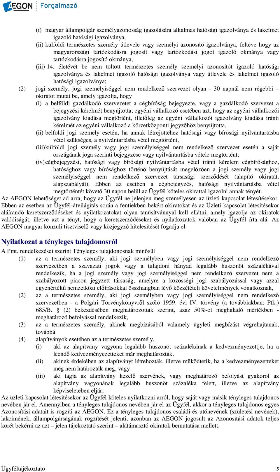 életévét be nem töltött természetes személy személyi azonosítót igazoló hatósági igazolványa és lakcímet igazoló hatósági igazolványa vagy útlevele és lakcímet igazoló hatósági igazolványa; (2) jogi