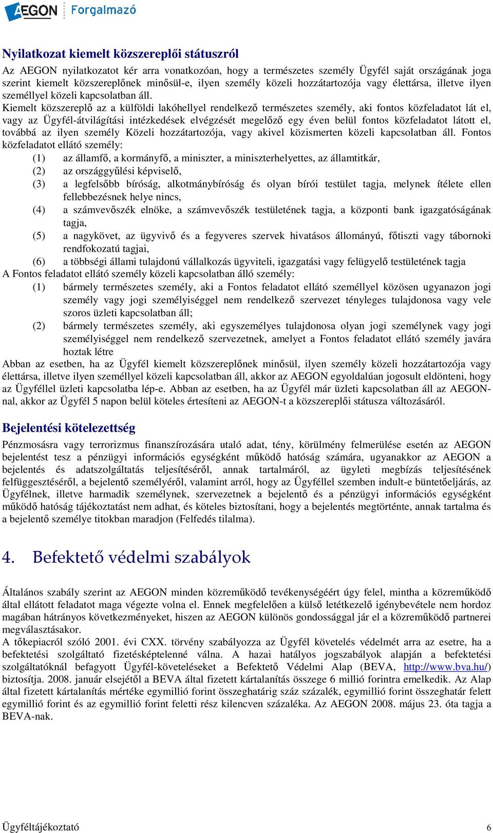 Kiemelt közszereplı az a külföldi lakóhellyel rendelkezı természetes személy, aki fontos közfeladatot lát el, vagy az Ügyfél-átvilágítási intézkedések elvégzését megelızı egy éven belül fontos