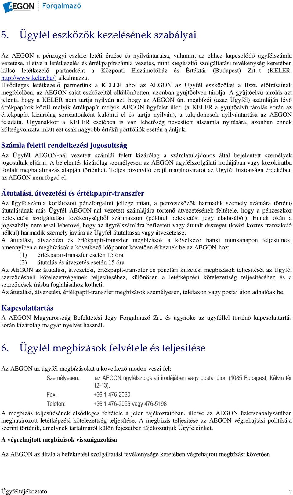 Elsıdleges letétkezelı partnerünk a KELER ahol az AEGON az Ügyfél eszközöket a Bszt. elıírásainak megfelelıen, az AEGON saját eszközeitıl elkülönítetten, azonban győjtıelven tárolja.