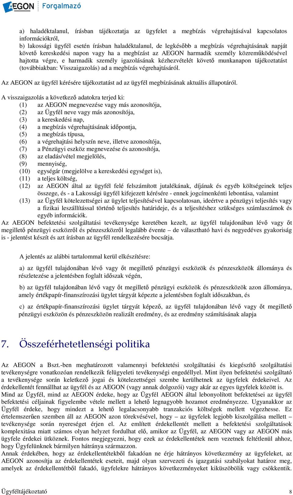 (továbbiakban: Visszaigazolás) ad a megbízás végrehajtásáról. Az AEGON az ügyfél kérésére tájékoztatást ad az ügyfél megbízásának aktuális állapotáról.