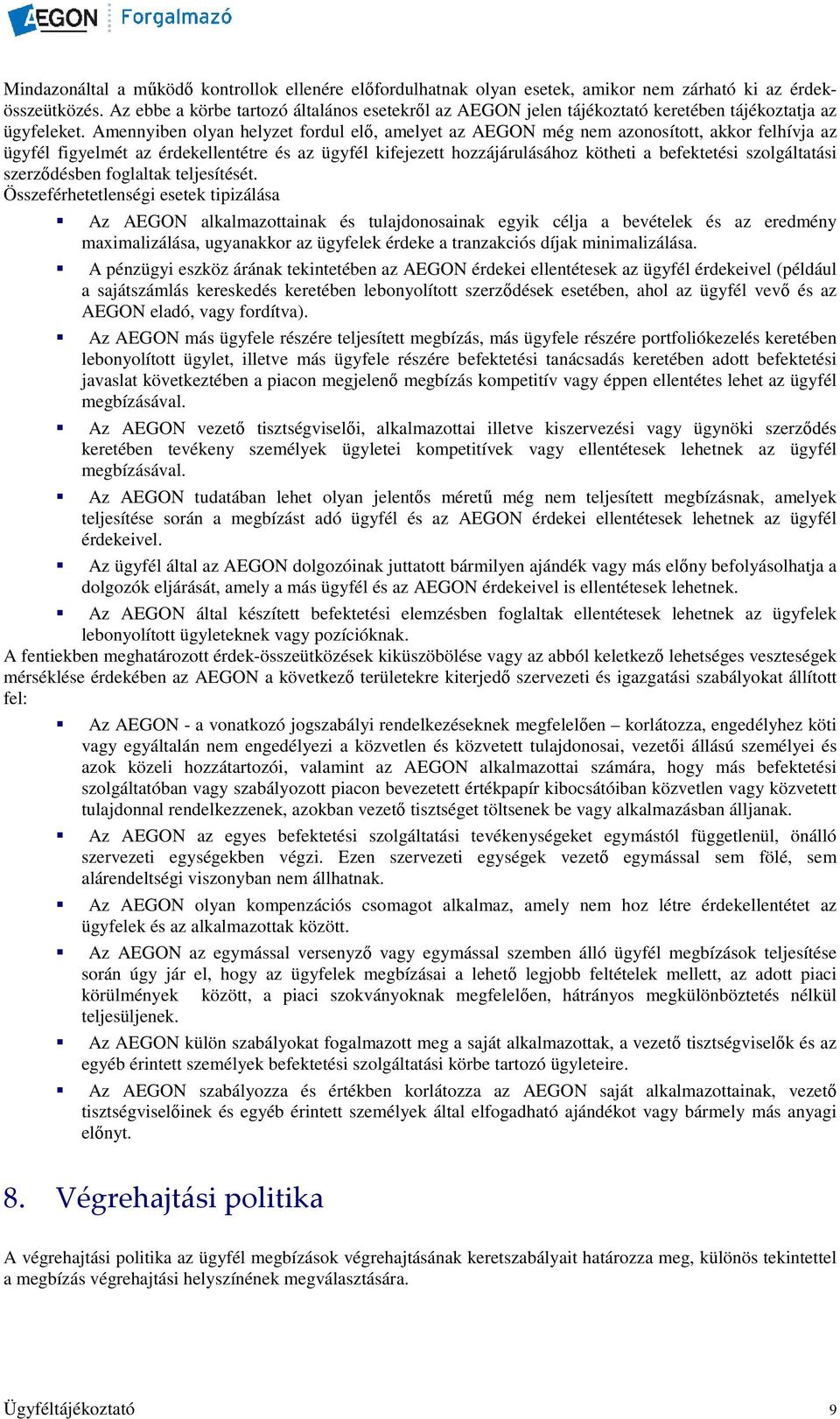 Amennyiben olyan helyzet fordul elı, amelyet az AEGON még nem azonosított, akkor felhívja az ügyfél figyelmét az érdekellentétre és az ügyfél kifejezett hozzájárulásához kötheti a befektetési