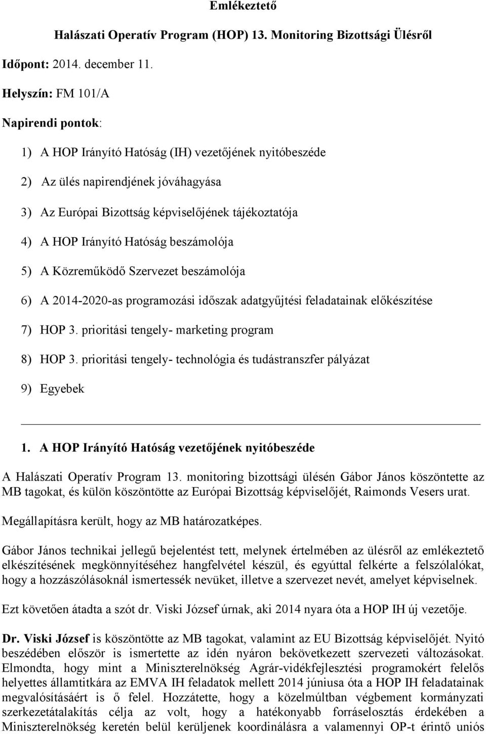 Irányító Hatóság beszámolója 5) A Közreműködő Szervezet beszámolója 6) A 2014-2020-as programozási időszak adatgyűjtési feladatainak előkészítése 7) HOP 3.