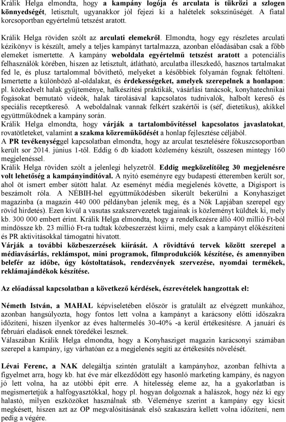 Elmondta, hogy egy részletes arculati kézikönyv is készült, amely a teljes kampányt tartalmazza, azonban előadásában csak a főbb elemeket ismertette.