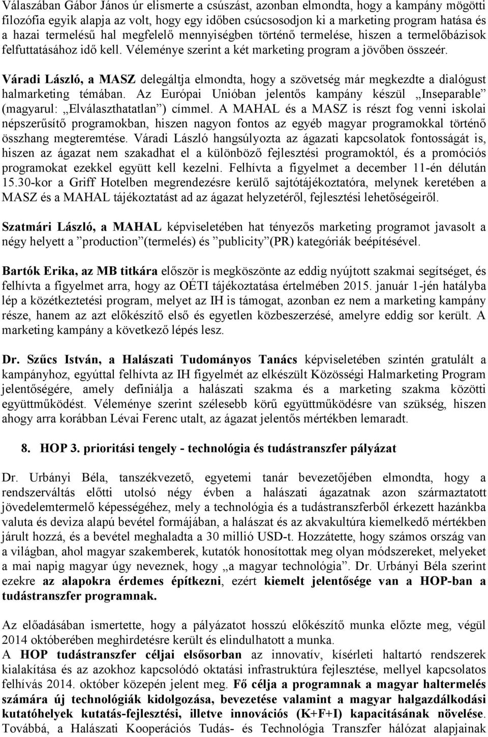 Váradi László, a MASZ delegáltja elmondta, hogy a szövetség már megkezdte a dialógust halmarketing témában.