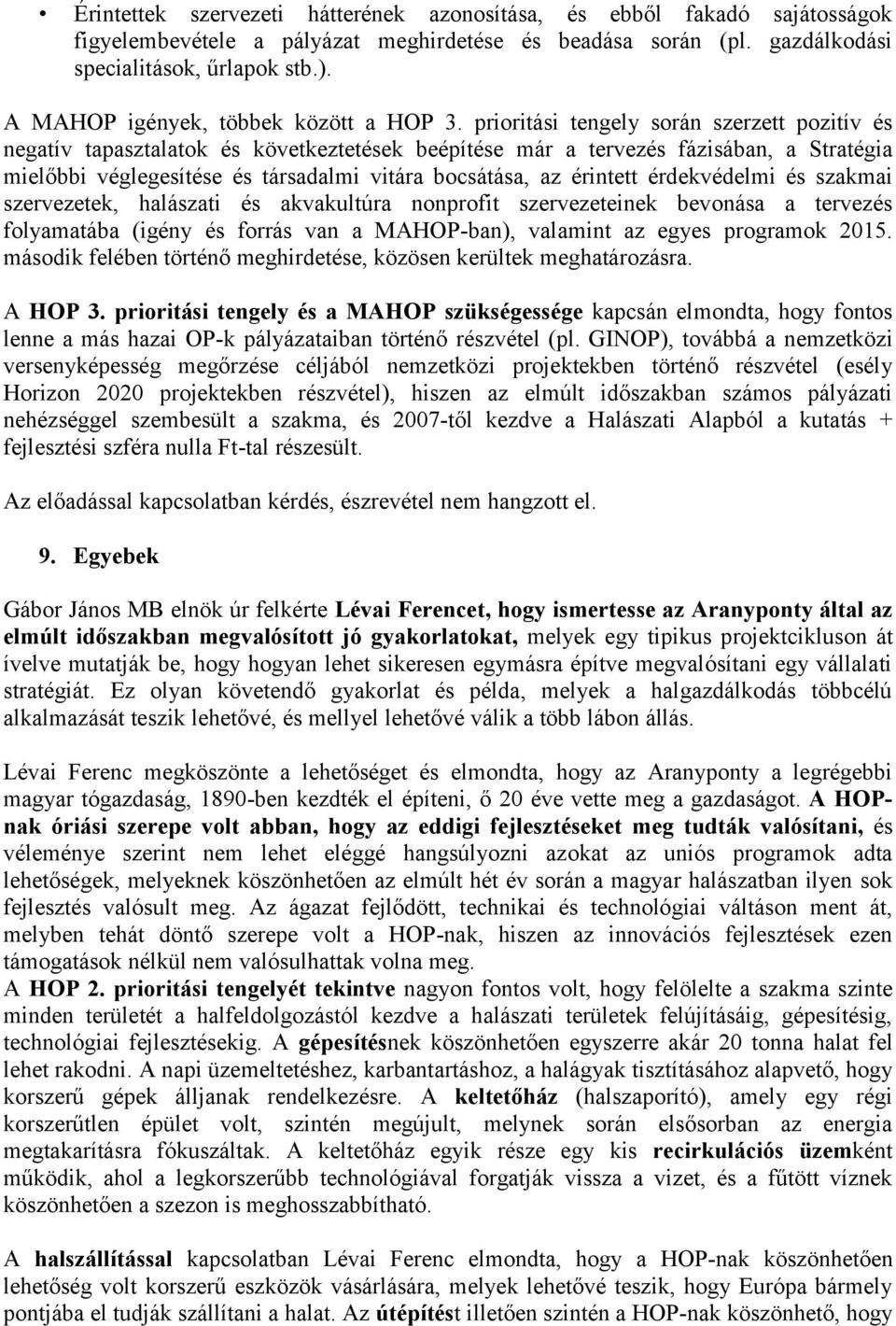 prioritási tengely során szerzett pozitív és negatív tapasztalatok és következtetések beépítése már a tervezés fázisában, a Stratégia mielőbbi véglegesítése és társadalmi vitára bocsátása, az