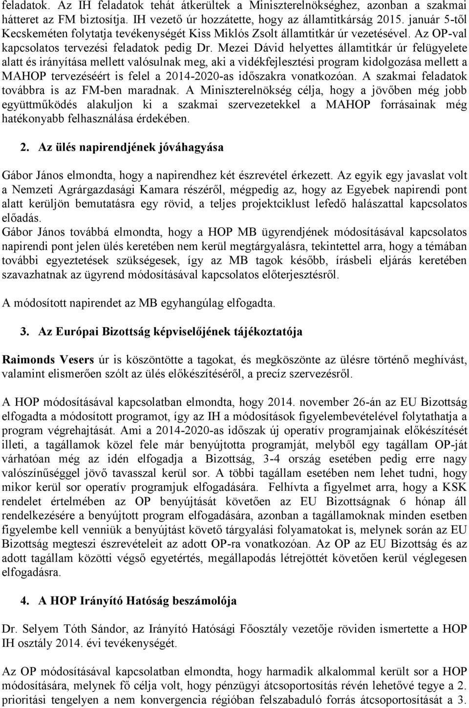 Mezei Dávid helyettes államtitkár úr felügyelete alatt és irányítása mellett valósulnak meg, aki a vidékfejlesztési program kidolgozása mellett a MAHOP tervezéséért is felel a 2014-2020-as időszakra