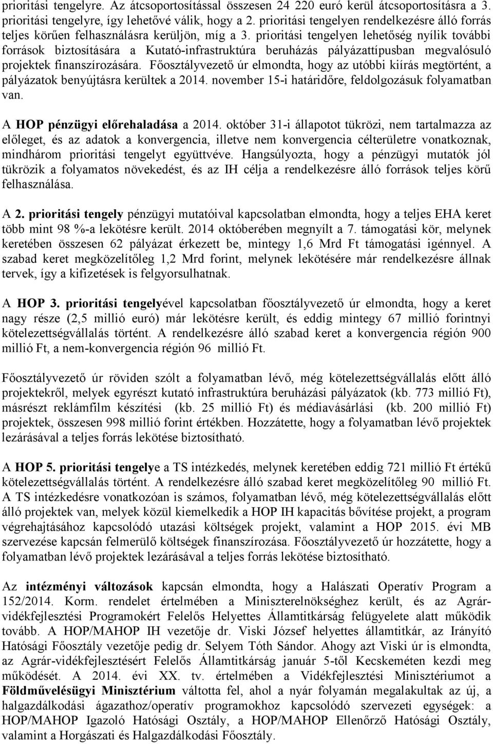 prioritási tengelyen lehetőség nyílik további források biztosítására a Kutató-infrastruktúra beruházás pályázattípusban megvalósuló projektek finanszírozására.