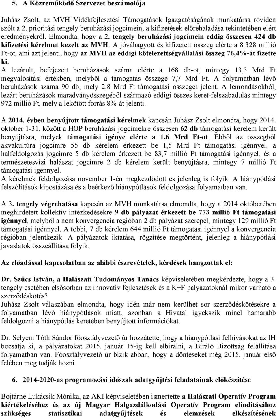 tengely beruházási jogcímein eddig összesen 424 db kifizetési kérelmet kezelt az MVH.