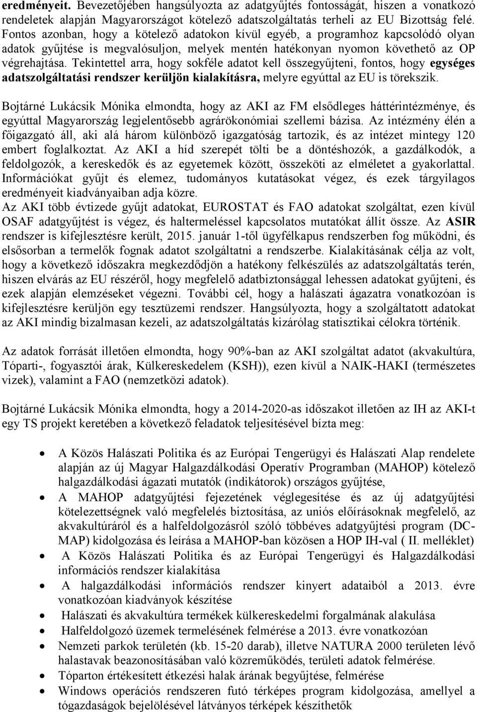 Tekintettel arra, hogy sokféle adatot kell összegyűjteni, fontos, hogy egységes adatszolgáltatási rendszer kerüljön kialakításra, melyre egyúttal az EU is törekszik.