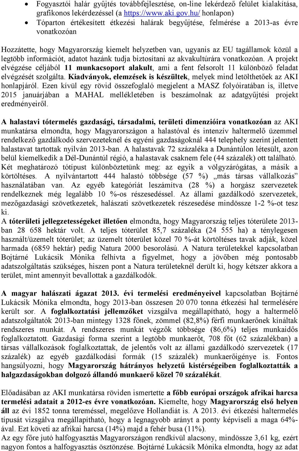 információt, adatot hazánk tudja biztosítani az akvakultúrára vonatkozóan. A projekt elvégzése céljából 11 munkacsoport alakult, ami a fent felsorolt 11 különböző feladat elvégzését szolgálta.